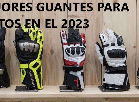 MEJORES GUANTES PARA MOTOS EN EL 2023